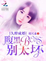 久醉成婚：腹黑BOSS別太壞